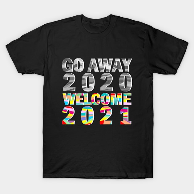 Go away 2020 Welcome 2021 T-Shirt by aktiveaddict